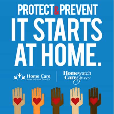 Protect & Prevent. It starts at home. Home Care Association of America & Homewatch CareGivers